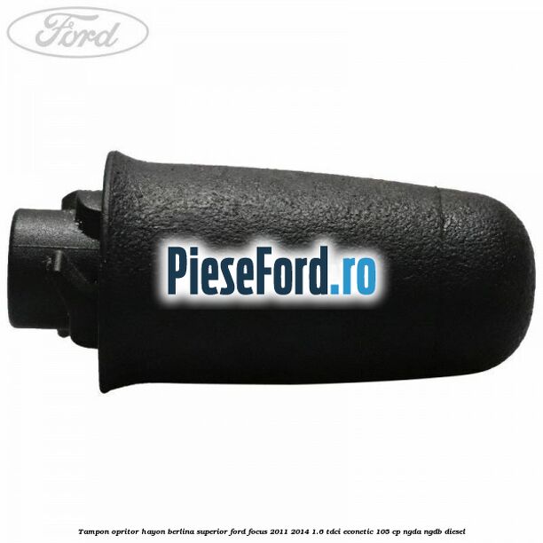 Tampon opritor hayon berlina superior Ford Focus 2011-2014 1.6 TDCi ECOnetic 105 cp NGDA, NGDB diesel