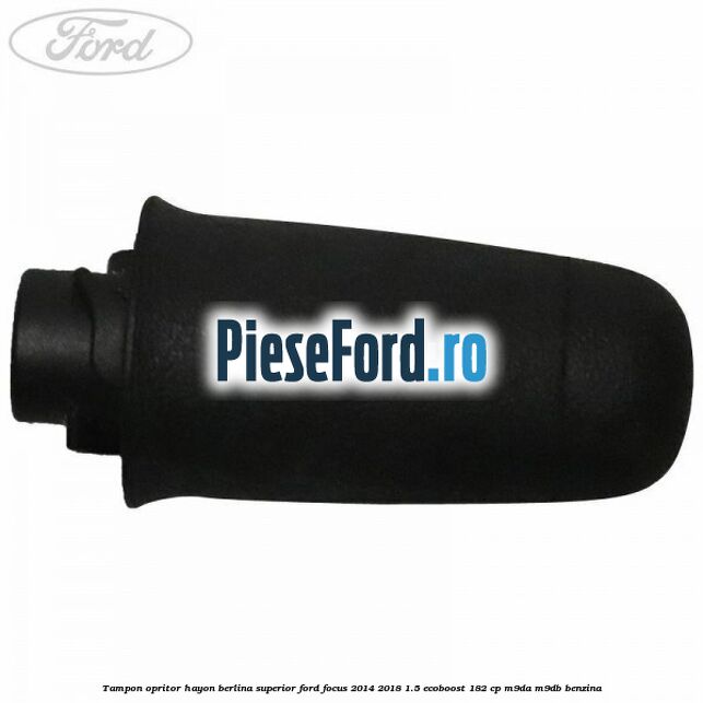 Tampon opritor hayon berlina superior Ford Focus 2014-2018 1.5 EcoBoost 182 cp M9DA, M9DB benzina