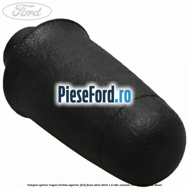 Tampon opritor hayon berlina superior Ford Focus 2014-2018 1.5 TDCi ECOnetic 105 cp AEDA, XXDB diesel