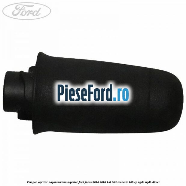 Tampon opritor hayon berlina superior Ford Focus 2014-2018 1.6 TDCi ECOnetic 105 cp NGDA, NGDB diesel