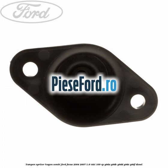 Tampon opritor hayon combi Ford Focus 2004-2007 1.6 TDCi 109 cp G8DA, G8DB, G8DD, G8DE, G8DF diesel