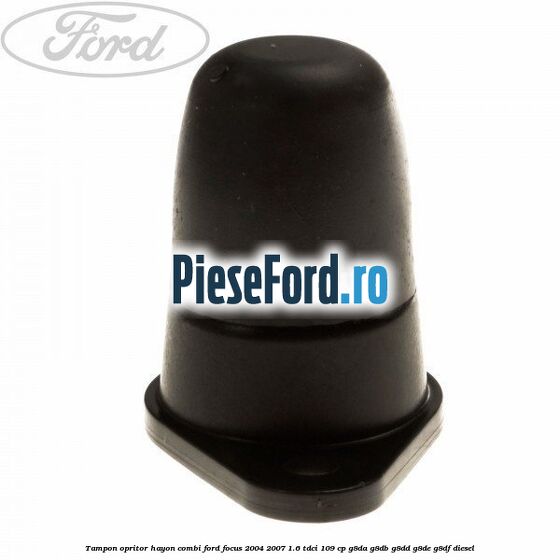 Tampon opritor hayon combi Ford Focus 2004-2007 1.6 TDCi 109 cp G8DA, G8DB, G8DD, G8DE, G8DF diesel
