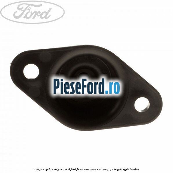 Tampon opritor hayon combi Ford Focus 2004-2007 1.8 125 cp Tampon opritor hayon combi Ford Focus 2004-2007 1.8 125 cp Q7DA, QQDA, QQDB benzina