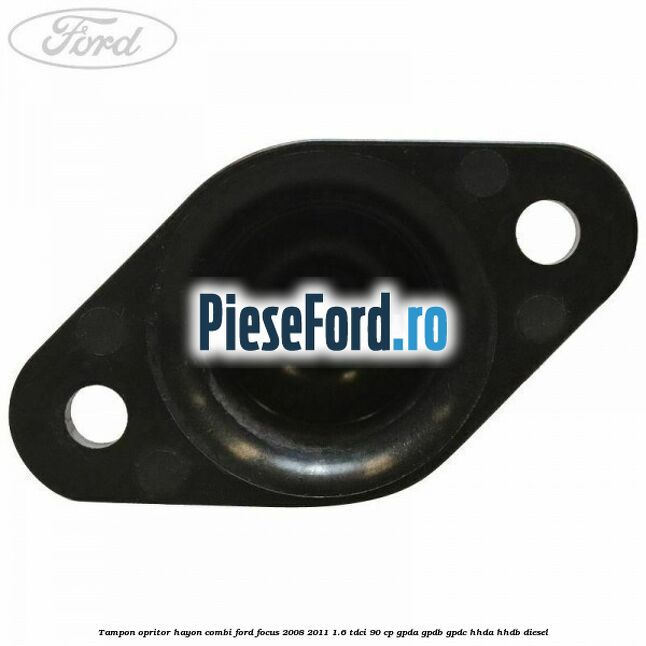 Tampon opritor hayon combi Ford Focus 2008-2011 1.6 TDCi 90 cp Tampon opritor hayon combi Ford Focus 2008-2011 1.6 TDCi 90 cp GPDA, GPDB, GPDC, HHDA, HHDB diesel