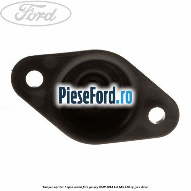Tampon opritor hayon combi Ford Galaxy 2007-2014 1.8 TDCi 100 cp Tampon opritor hayon combi Ford Galaxy 2007-2014 1.8 TDCi 100 cp FFWA diesel