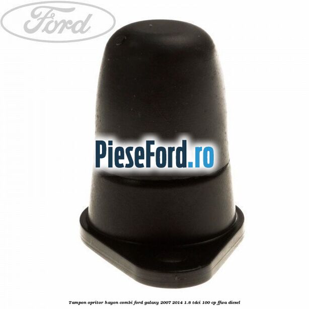 Tampon opritor hayon combi Ford Galaxy 2007-2014 1.8 TDCi 100 cp Tampon opritor hayon combi Ford Galaxy 2007-2014 1.8 TDCi 100 cp FFWA diesel