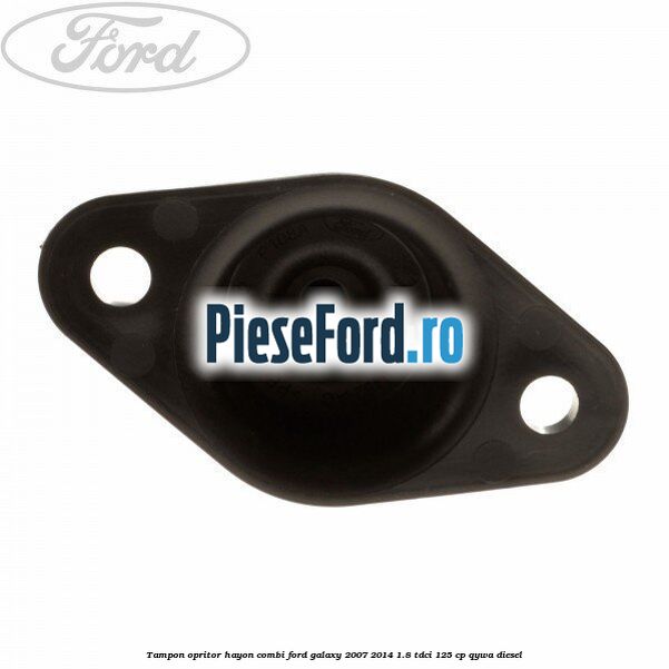 Tampon opritor hayon combi Ford Galaxy 2007-2014 1.8 TDCi 125 cp Tampon opritor hayon combi Ford Galaxy 2007-2014 1.8 TDCi 125 cp QYWA diesel