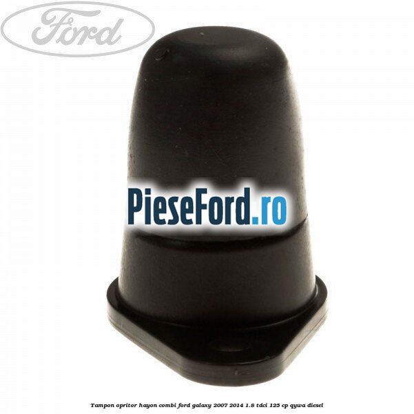 Tampon opritor hayon combi Ford Galaxy 2007-2014 1.8 TDCi 125 cp Tampon opritor hayon combi Ford Galaxy 2007-2014 1.8 TDCi 125 cp QYWA diesel