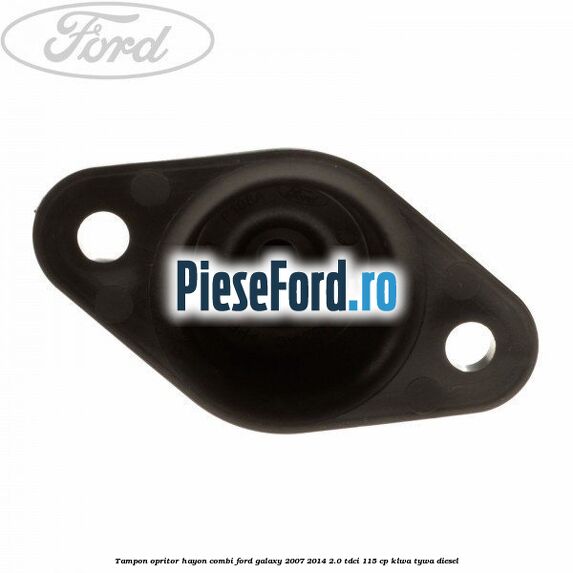 Tampon opritor hayon combi Ford Galaxy 2007-2014 2.0 TDCi 115 cp KLWA, TYWA diesel