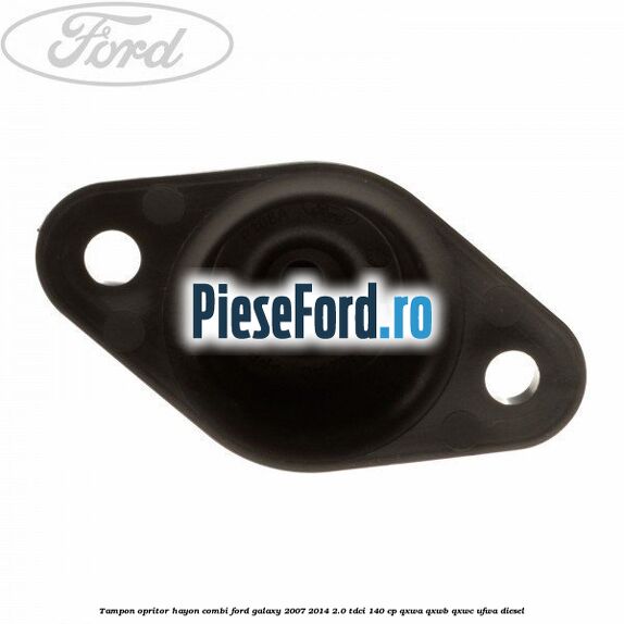 Tampon opritor hayon combi Ford Galaxy 2007-2014 2.0 TDCi 140 cp QXWA, QXWB, QXWC, UFWA diesel