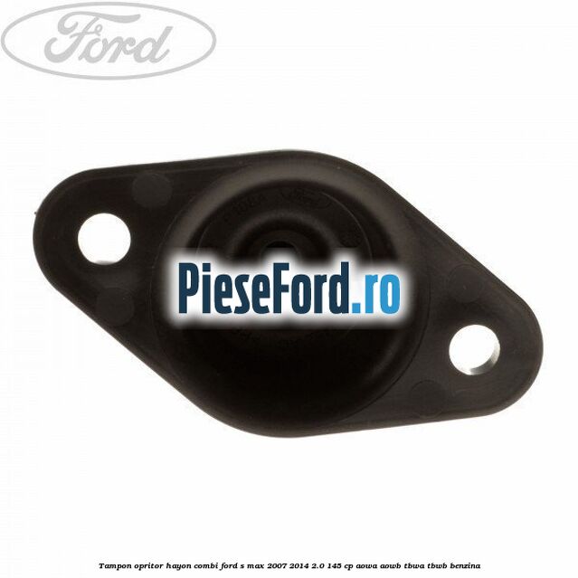 Tampon opritor hayon combi Ford S-Max 2007-2014 2.0 145 cp AOWA, AOWB, TBWA, TBWB benzina