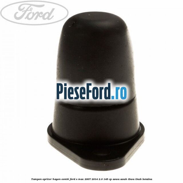 Tampon opritor hayon combi Ford S-Max 2007-2014 2.0 145 cp AOWA, AOWB, TBWA, TBWB benzina