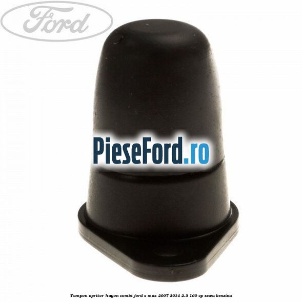 Tampon opritor hayon combi Ford S-Max 2007-2014 2.3 160 cp SEWA benzina