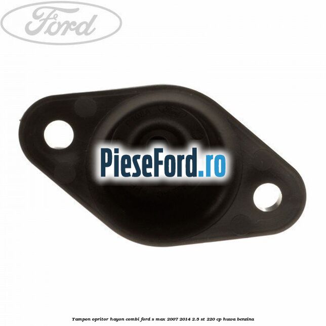 Tampon opritor hayon combi Ford S-Max 2007-2014 2.5 ST 220 cp HUWA benzina