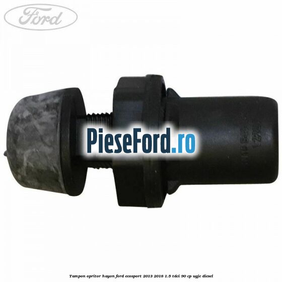Tampon opritor hayon Ford EcoSport 2013-2018 1.5 TDCi 90 cp Tampon opritor hayon Ford EcoSport 2013-2018 1.5 TDCi 90 cp UGJE diesel