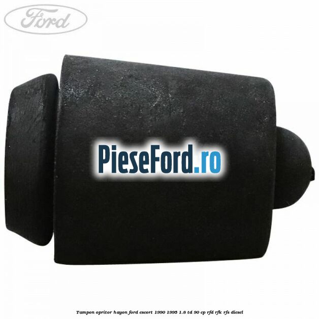 Tampon opritor hayon Ford Escort 1990-1995 1.8 TD 90 cp Tampon opritor hayon Ford Escort 1990-1995 1.8 TD 90 cp RFD, RFK, RFS diesel