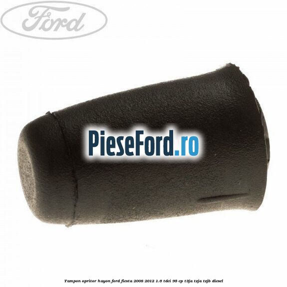 Tampon opritor hayon Ford Fiesta 2008-2012 1.6 TDCi 95 cp T3JA, TZJA, TZJB diesel