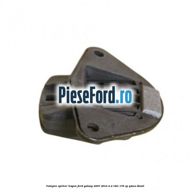Tampon opritor hayon Ford Galaxy 2007-2014 2.2 TDCi 175 cp Q4WA diesel