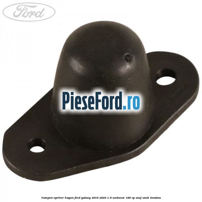 Tampon opritor hayon Ford Galaxy 2015-2023 1.5 EcoBoost 160 cp UNCJ, UNCK benzina