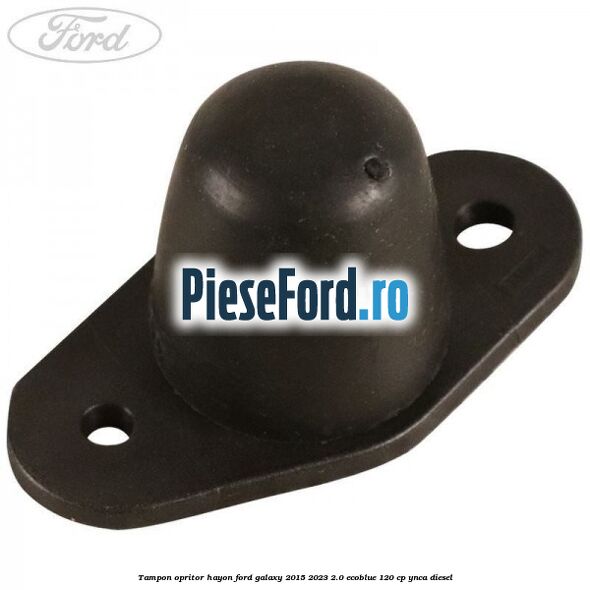 Tampon opritor hayon Ford Galaxy 2015-2023 2.0 EcoBlue 120 cp YNCA diesel