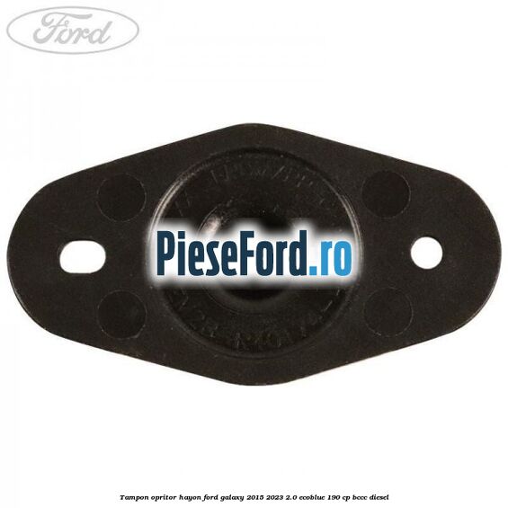 Tampon opritor hayon Ford Galaxy 2015-2023 2.0 EcoBlue 190 cp BCCC diesel