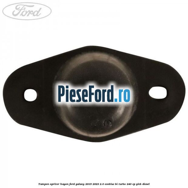Tampon opritor hayon Ford Galaxy 2015-2023 2.0 EcoBlue Bi-Turbo 240 cp YLCB diesel