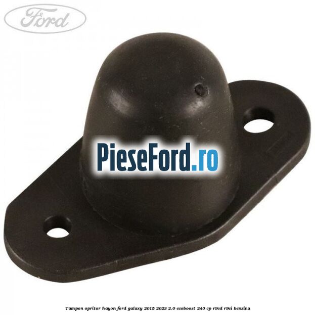 Tampon opritor hayon Ford Galaxy 2015-2023 2.0 EcoBoost 240 cp R9CD, R9CI benzina