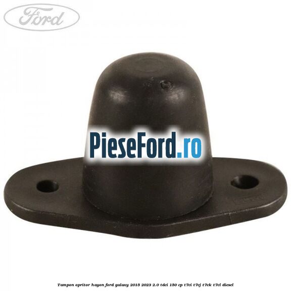 Tampon opritor hayon Ford Galaxy 2015-2023 2.0 TDCi 150 cp T7CI, T7CJ, T7CK, T7CL diesel