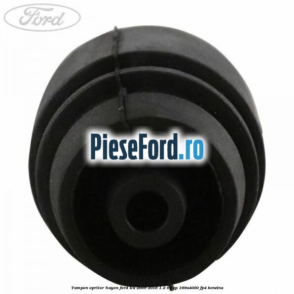 Tampon opritor hayon Ford Ka 2009-2016 1.2 69 cp 169A4000, FP4 benzina