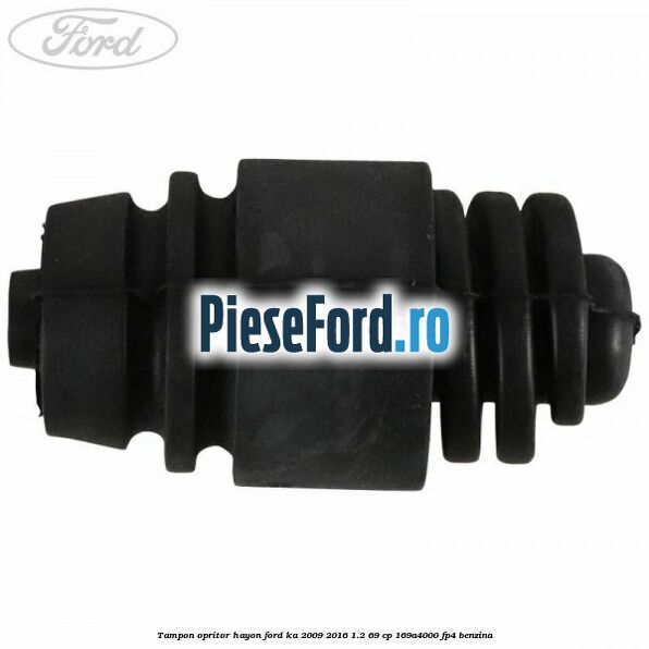 Tampon opritor hayon Ford Ka 2009-2016 1.2 69 cp 169A4000, FP4 benzina