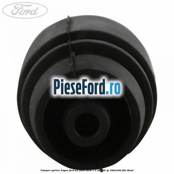 Tampon opritor hayon Ford Ka 2009-2016 1.3 TDCi 75 cp 169A1000, FD4 diesel