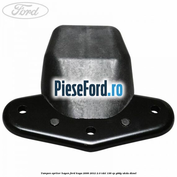 Tampon opritor hayon Ford Kuga 2008-2012 2.0 TDCi 136 cp G6DG, UKDA diesel