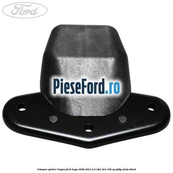 Tampon opritor hayon Ford Kuga 2008-2012 2.0 TDCi 4x4 136 cp G6DG, UKDA diesel