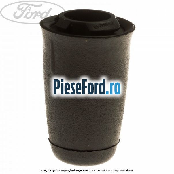 Tampon opritor hayon Ford Kuga 2008-2012 2.0 TDCI 4x4 163 cp Tampon opritor hayon Ford Kuga 2008-2012 2.0 TDCI 4x4 163 cp TXDA diesel