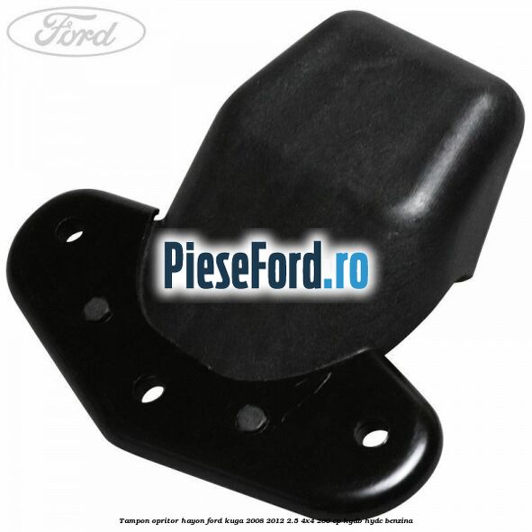 Tampon opritor hayon Ford Kuga 2008-2012 2.5 4x4 200 cp Tampon opritor hayon Ford Kuga 2008-2012 2.5 4x4 200 cp HYDB, HYDC benzina