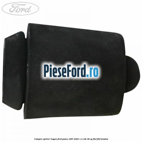 Tampon opritor hayon Ford Puma 1997-2003 1.4 16V 90 cp FHD, FHF benzina