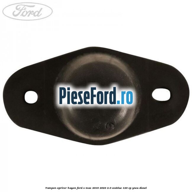 Tampon opritor hayon Ford S-Max 2015-2023 2.0 EcoBlue 120 cp YNCA diesel