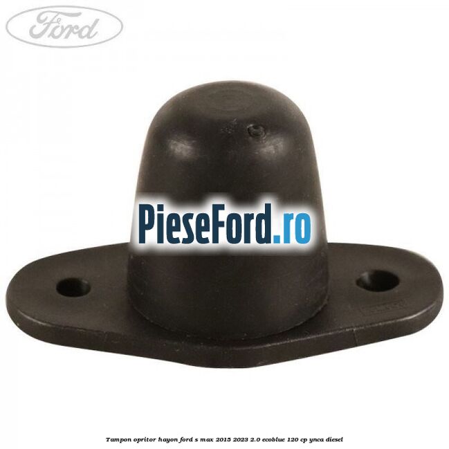 Tampon opritor hayon Ford S-Max 2015-2023 2.0 EcoBlue 120 cp YNCA diesel
