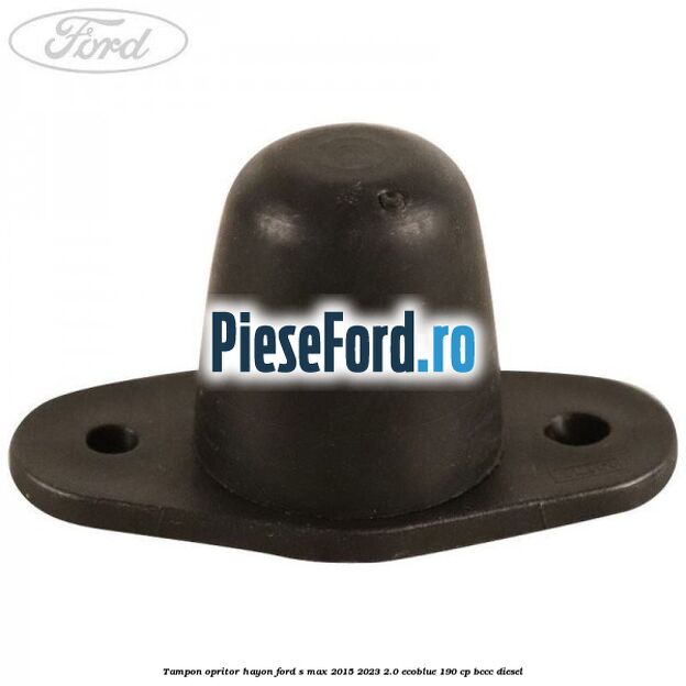 Tampon opritor hayon Ford S-Max 2015-2023 2.0 EcoBlue 190 cp BCCC diesel