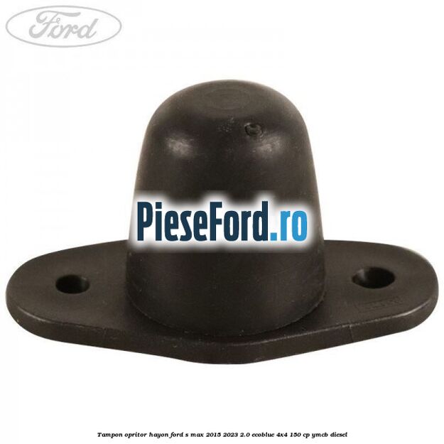 Tampon opritor hayon Ford S-Max 2015-2023 2.0 EcoBlue 4x4 150 cp Tampon opritor hayon Ford S-Max 2015-2023 2.0 EcoBlue 4x4 150 cp YMCB diesel