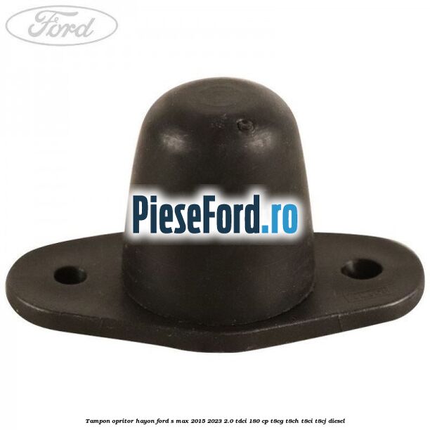 Tampon opritor hayon Ford S-Max 2015-2023 2.0 TDCi 180 cp T8CG, T8CH, T8CI, T8CJ diesel