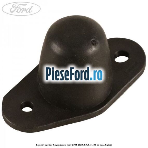 Tampon opritor hayon Ford S-Max 2015-2023 2.5 FHEV 190 cp BGCA hybrid