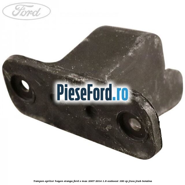 Tampon opritor hayon stanga Ford S-Max 2007-2014 1.6 EcoBoost 160 cp JTWA, JTWB benzina