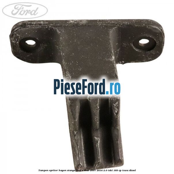 Tampon opritor hayon stanga Ford S-Max 2007-2014 2.0 TDCi 163 cp Tampon opritor hayon stanga Ford S-Max 2007-2014 2.0 TDCi 163 cp TXWA diesel