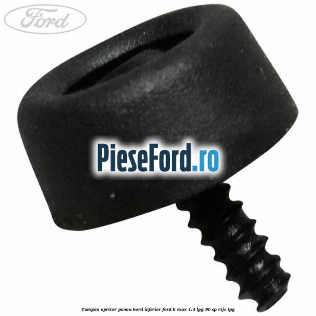 Tampon opritor panou bord inferior Ford B-Max 1.4 LPG 90 cp RTJC LPG