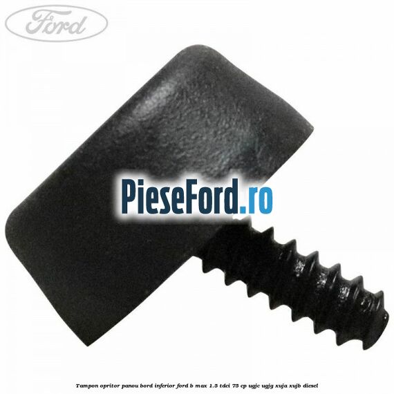 Tampon opritor panou bord inferior Ford B-Max 1.5 TDCi 75 cp UGJC, UGJG, XUJA, XUJB diesel