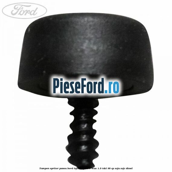 Tampon opritor panou bord inferior Ford B-Max 1.5 TDCi 95 cp XVJA, XVJC diesel