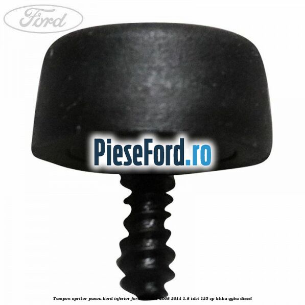Tampon opritor panou bord inferior Ford Mondeo 2008-2014 1.8 TDCi 125 cp Tampon opritor panou bord inferior Ford Mondeo 2008-2014 1.8 TDCi 125 cp KHBA, QYBA diesel