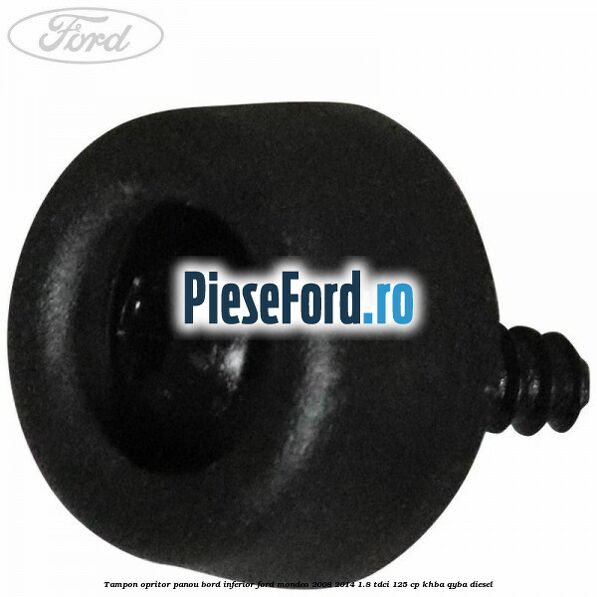 Tampon opritor panou bord inferior Ford Mondeo 2008-2014 1.8 TDCi 125 cp Tampon opritor panou bord inferior Ford Mondeo 2008-2014 1.8 TDCi 125 cp KHBA, QYBA diesel