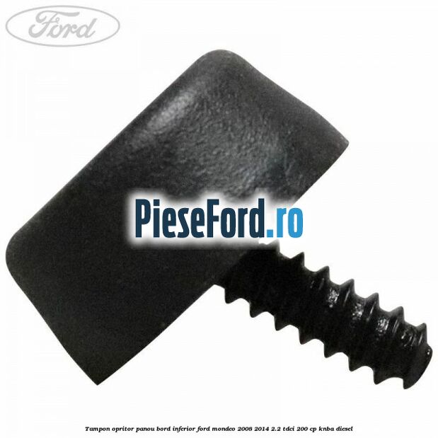 Tampon opritor panou bord inferior Ford Mondeo 2008-2014 2.2 TDCi 200 cp KNBA diesel